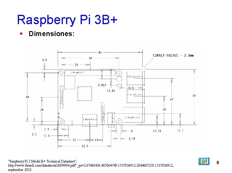 Raspberry Pi 3 B+ Dimensiones: "Raspberry Pi 3 Model B+ Technical Datasheet", http: //www.