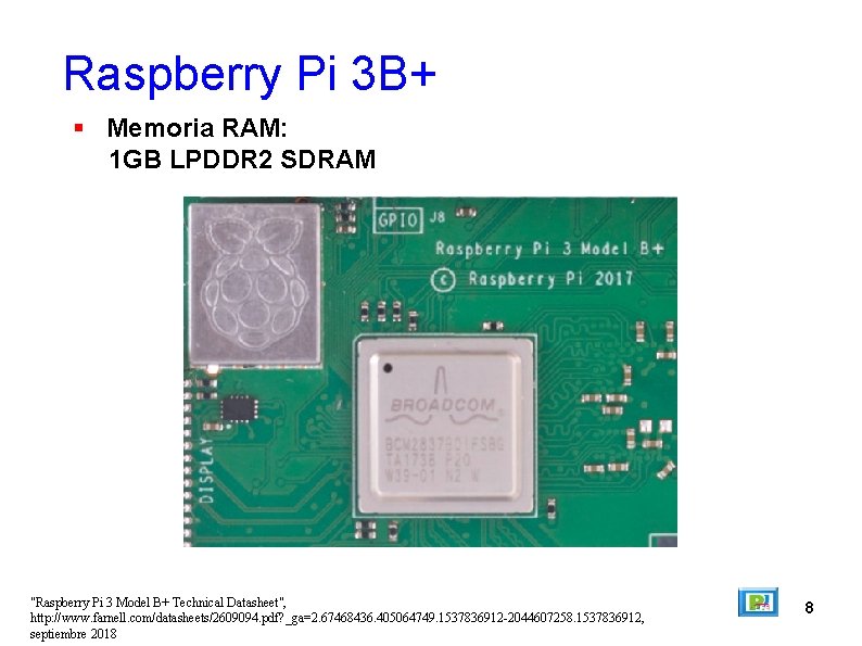 Raspberry Pi 3 B+ Memoria RAM: 1 GB LPDDR 2 SDRAM "Raspberry Pi 3