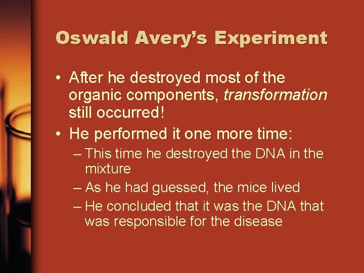 Oswald Avery’s Experiment • After he destroyed most of the organic components, transformation still