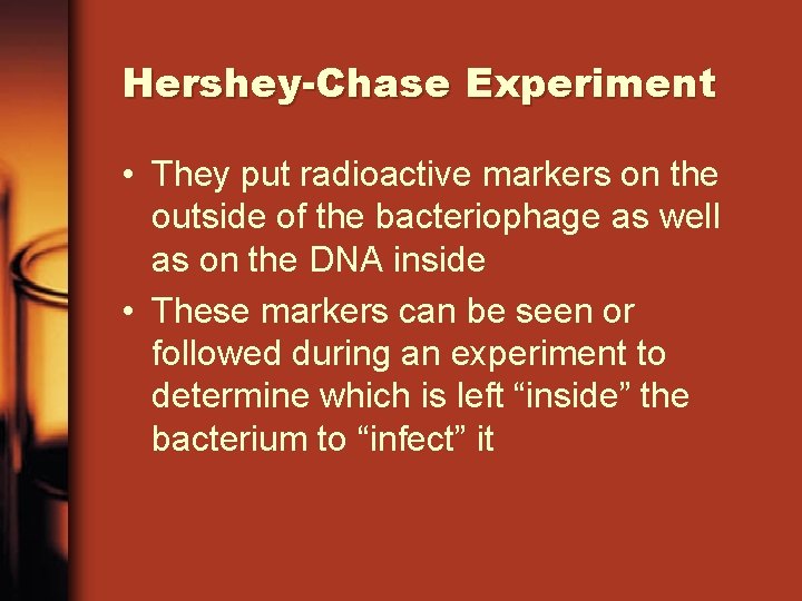 Hershey-Chase Experiment • They put radioactive markers on the outside of the bacteriophage as