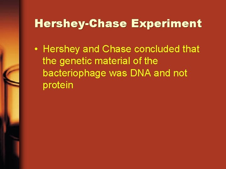 Hershey-Chase Experiment • Hershey and Chase concluded that the genetic material of the bacteriophage