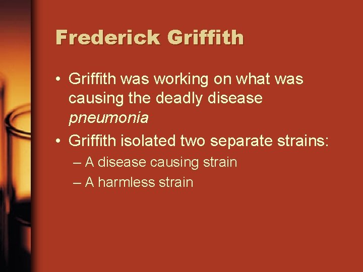 Frederick Griffith • Griffith was working on what was causing the deadly disease pneumonia