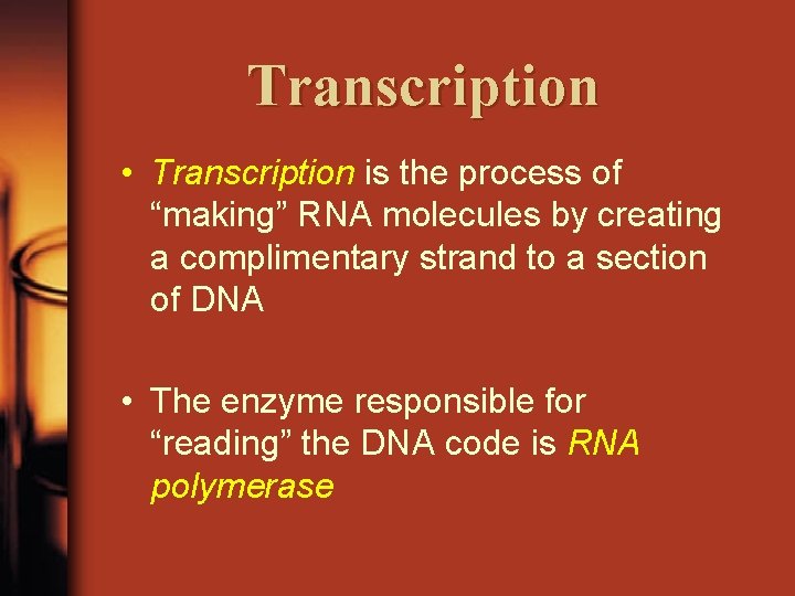 Transcription • Transcription is the process of “making” RNA molecules by creating a complimentary