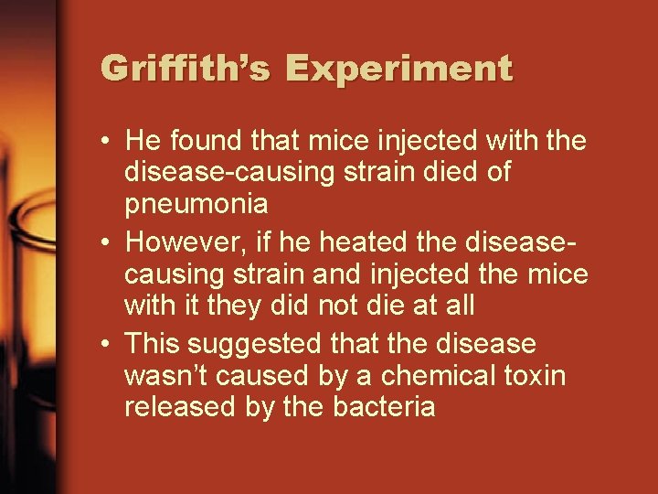 Griffith’s Experiment • He found that mice injected with the disease-causing strain died of