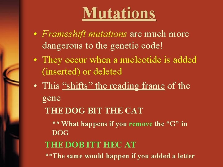Mutations • Frameshift mutations are much more dangerous to the genetic code! • They