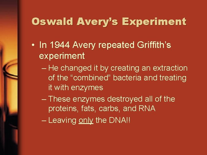 Oswald Avery’s Experiment • In 1944 Avery repeated Griffith’s experiment – He changed it