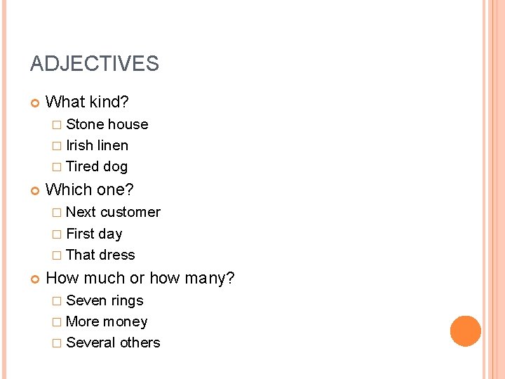 ADJECTIVES What kind? � Stone house � Irish linen � Tired dog Which one? ADJECTIVES What kind? � Stone house � Irish linen � Tired dog Which one?