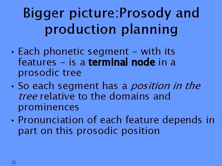 Bigger picture: Prosody and production planning • Each phonetic segment - with its features