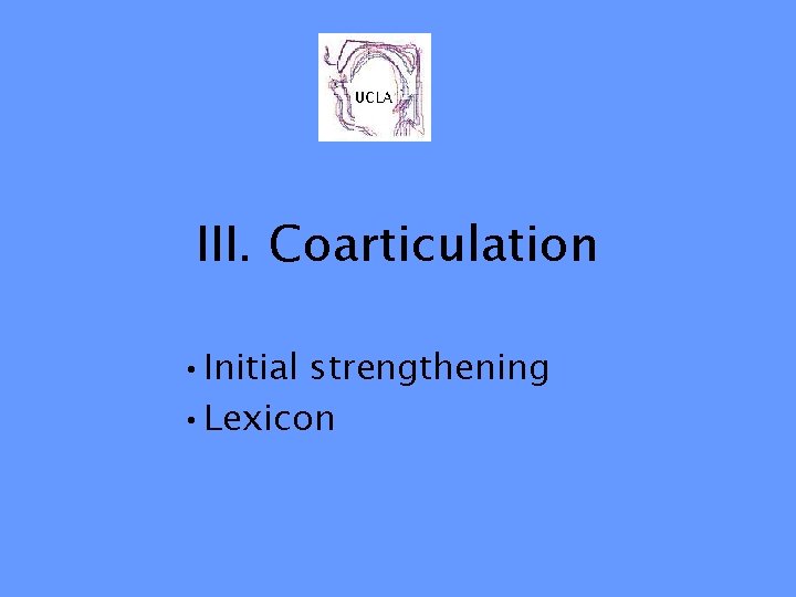 III. Coarticulation • Initial strengthening • Lexicon 