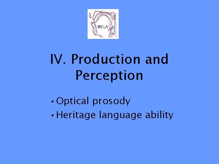 IV. Production and Perception • Optical prosody • Heritage language ability 