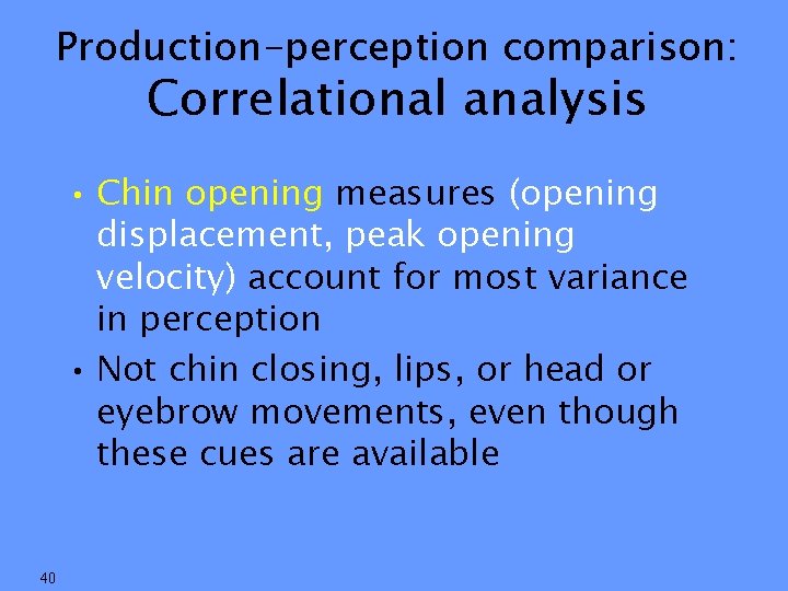 Production-perception comparison: Correlational analysis • Chin opening measures (opening displacement, peak opening velocity) account