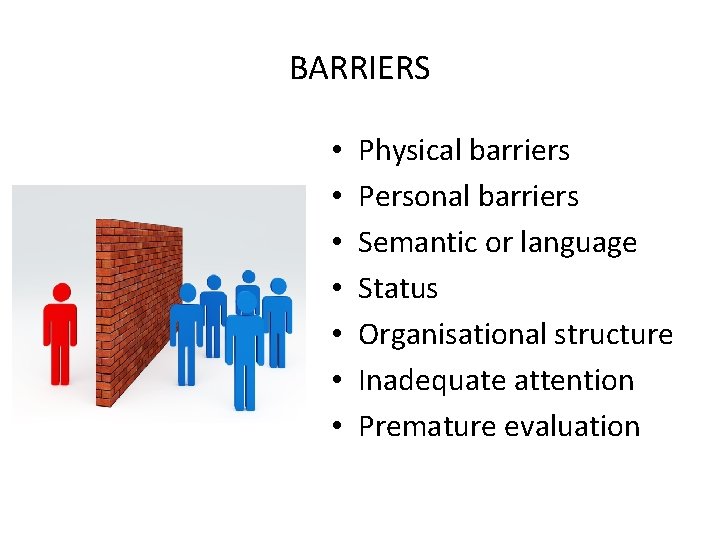 BARRIERS • • Physical barriers Personal barriers Semantic or language Status Organisational structure Inadequate