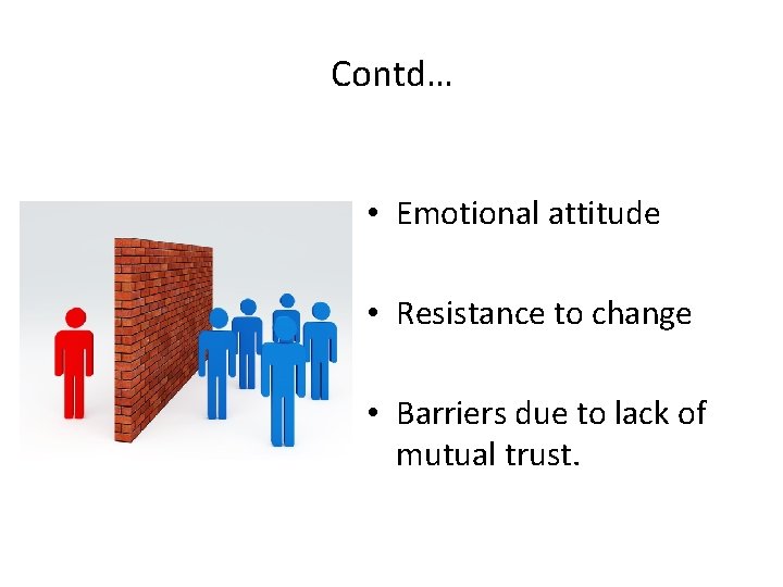 Contd… • Emotional attitude • Resistance to change • Barriers due to lack of