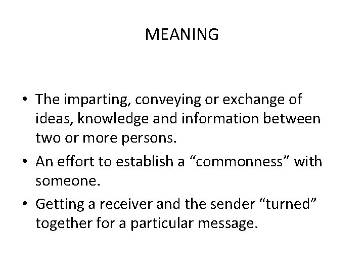 MEANING • The imparting, conveying or exchange of ideas, knowledge and information between two