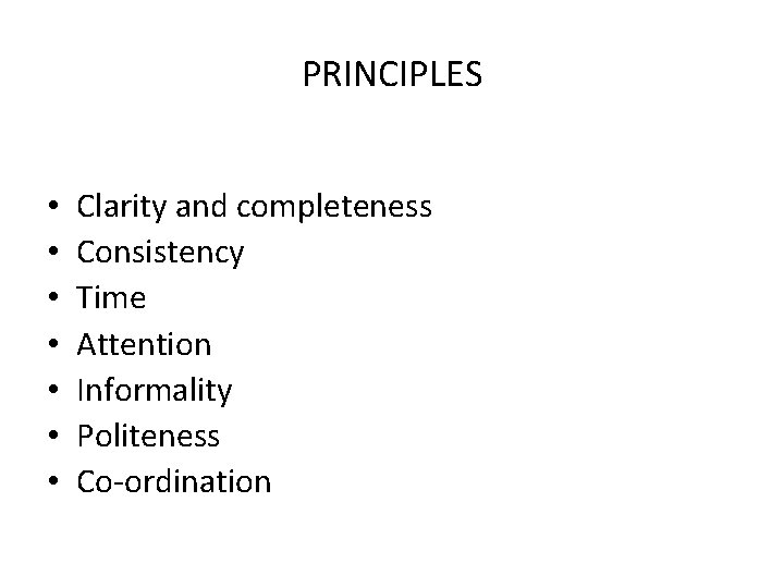 PRINCIPLES • • Clarity and completeness Consistency Time Attention Informality Politeness Co-ordination 