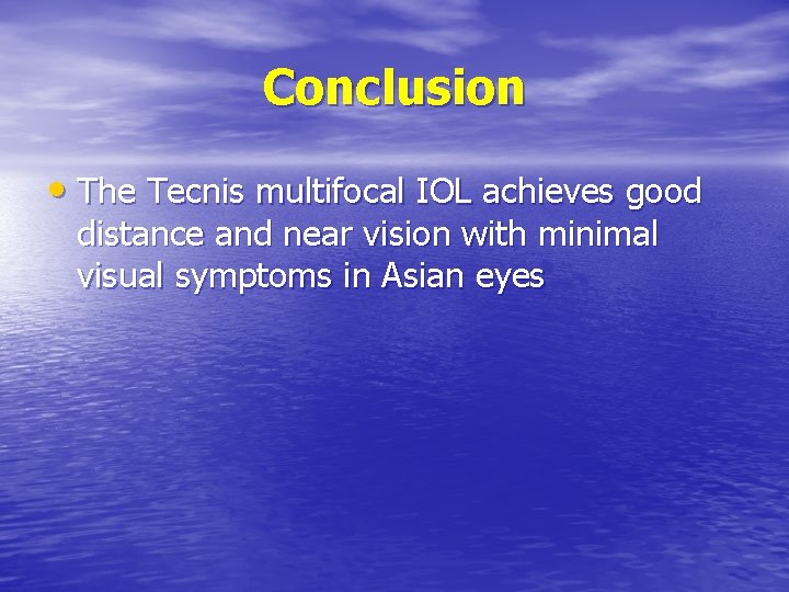 Conclusion • The Tecnis multifocal IOL achieves good distance and near vision with minimal