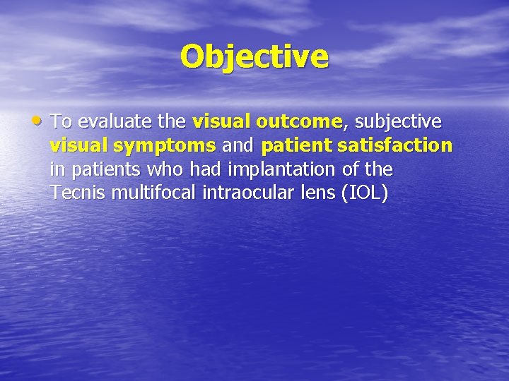 Objective • To evaluate the visual outcome, subjective visual symptoms and patient satisfaction in