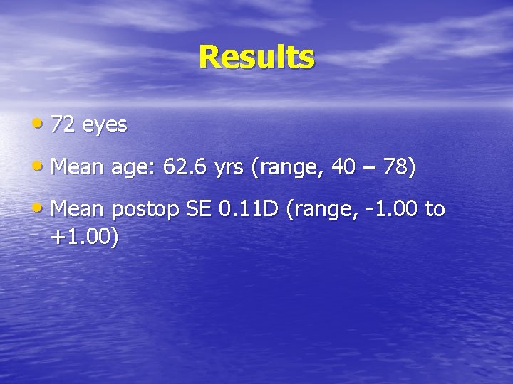 Results • 72 eyes • Mean age: 62. 6 yrs (range, 40 – 78)