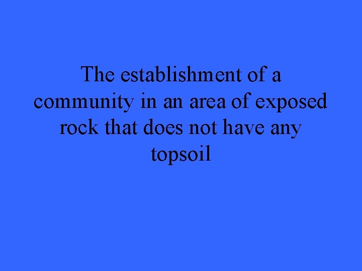 The establishment of a community in an area of exposed rock that does not