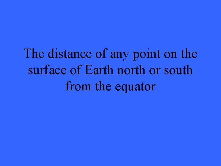 The distance of any point on the surface of Earth north or south from