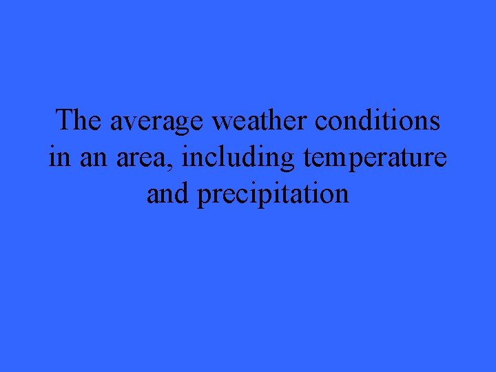 The average weather conditions in an area, including temperature and precipitation 