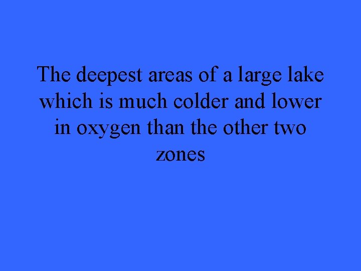 The deepest areas of a large lake which is much colder and lower in