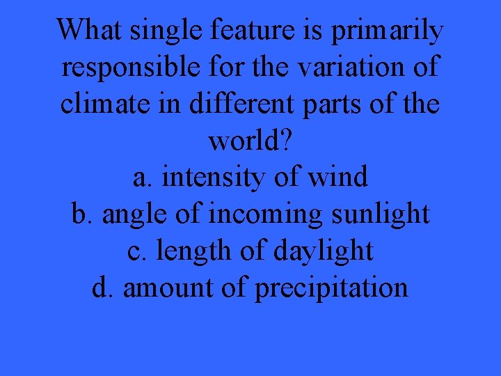 What single feature is primarily responsible for the variation of climate in different parts