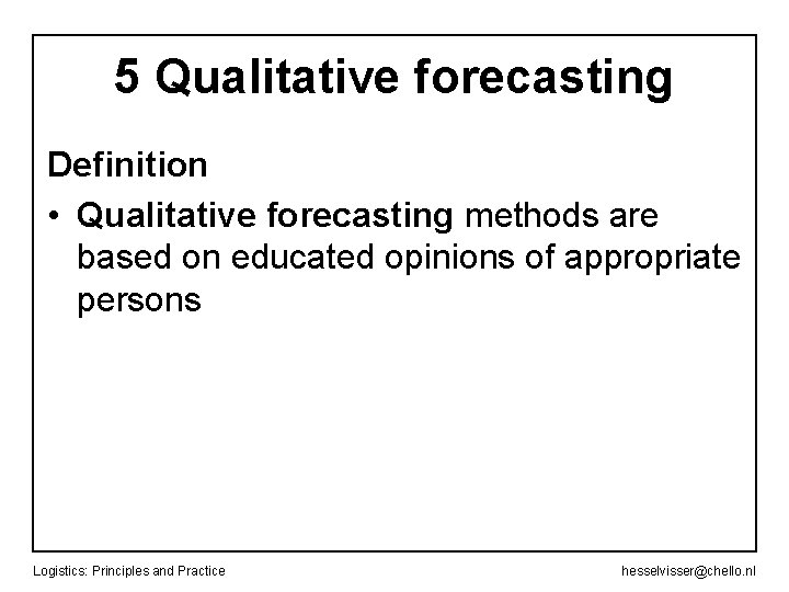 5 Qualitative forecasting Definition • Qualitative forecasting methods are based on educated opinions of