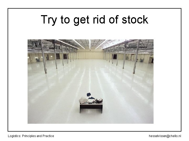 Try to get rid of stock Logistics: Principles and Practice hesselvisser@chello. nl 