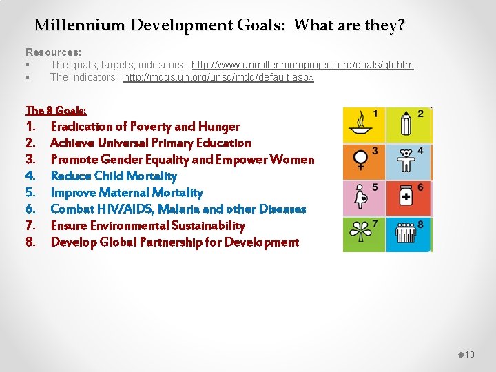 Millennium Development Goals: What are they? Resources: § The goals, targets, indicators: http: //www.