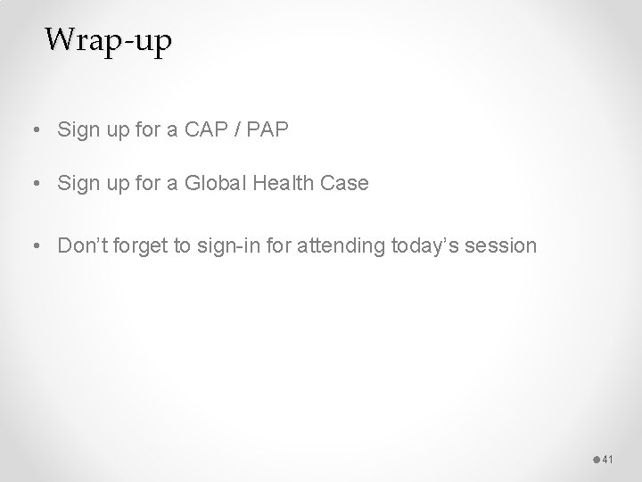 Wrap-up • Sign up for a CAP / PAP • Sign up for a