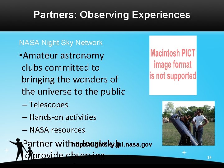 Partners: Observing Experiences NASA Night Sky Network • Amateur astronomy clubs committed to bringing