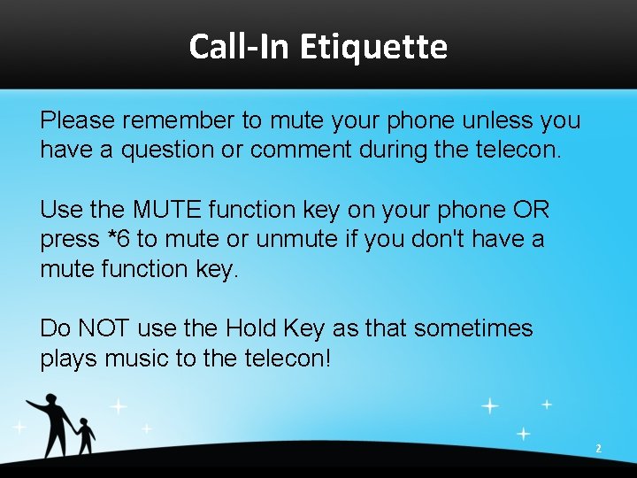 Call-In Etiquette Please remember to mute your phone unless you have a question or