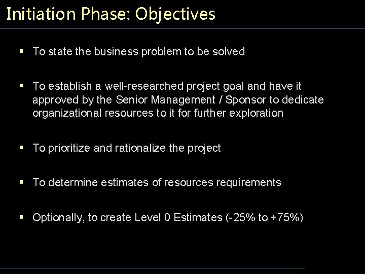 Initiation Phase: Objectives § To state the business problem to be solved § To