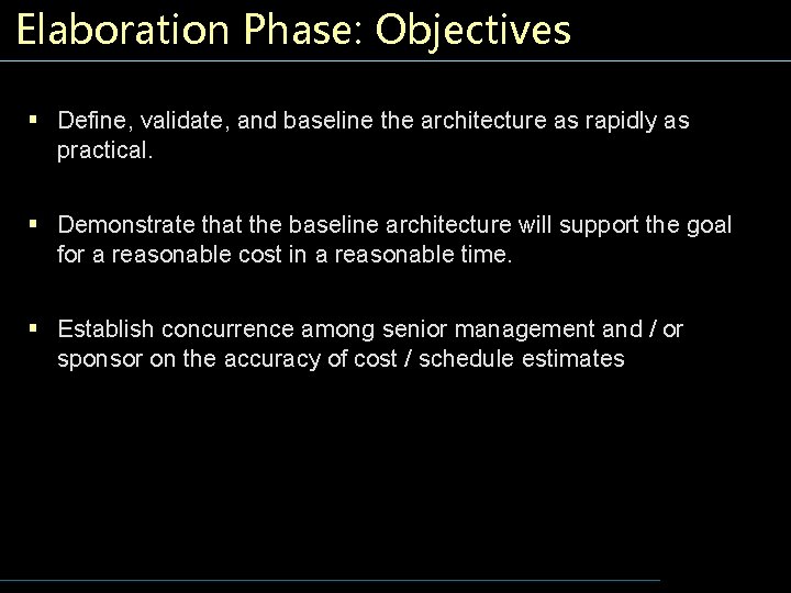 Elaboration Phase: Objectives § Define, validate, and baseline the architecture as rapidly as practical.