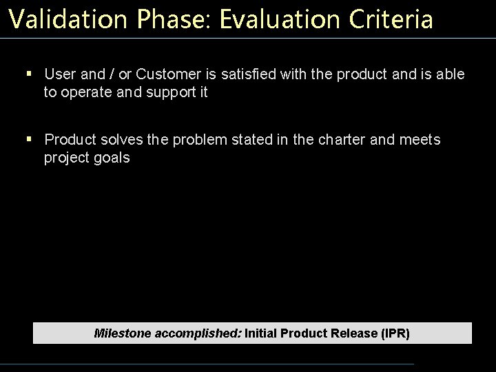 Validation Phase: Evaluation Criteria § User and / or Customer is satisfied with the