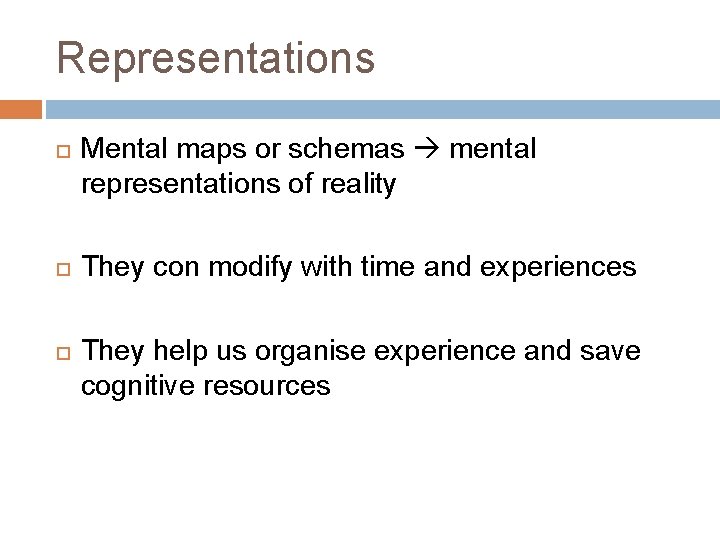 Representations Mental maps or schemas mental representations of reality They con modify with time