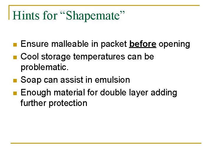 Hints for “Shapemate” n n Ensure malleable in packet before opening Cool storage temperatures