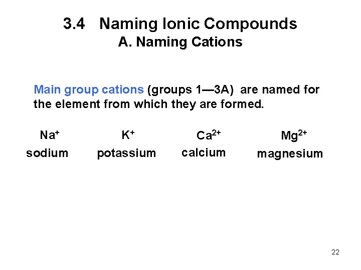 3. 4 Naming Ionic Compounds A. Naming Cations Main group cations (groups 1— 3
