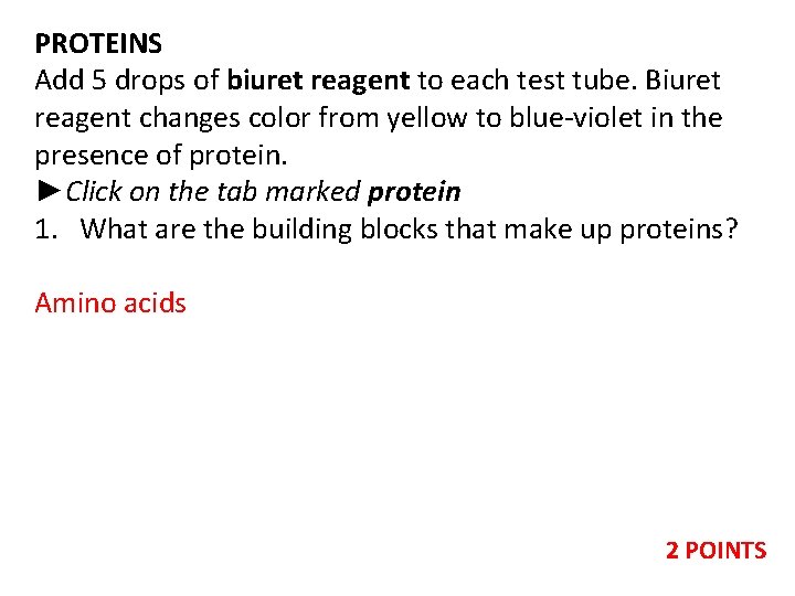 PROTEINS Add 5 drops of biuret reagent to each test tube. Biuret reagent changes