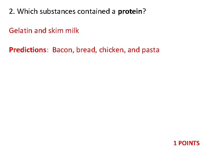 2. Which substances contained a protein? Gelatin and skim milk Predictions: Bacon, bread, chicken,