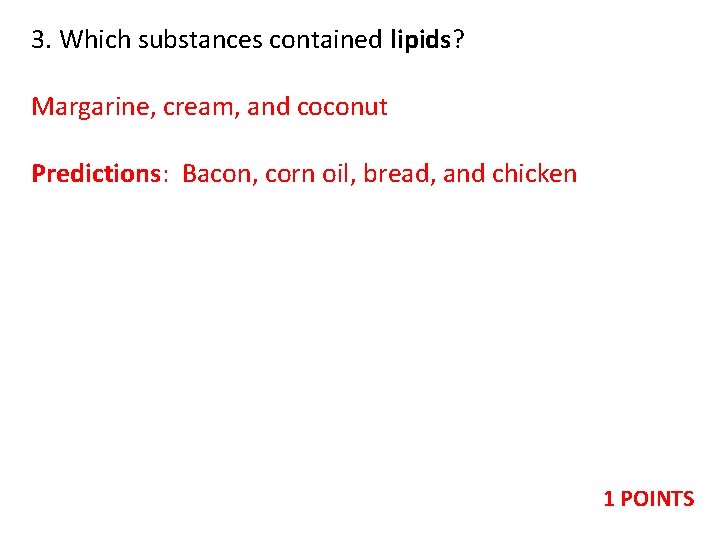 3. Which substances contained lipids? Margarine, cream, and coconut Predictions: Bacon, corn oil, bread,