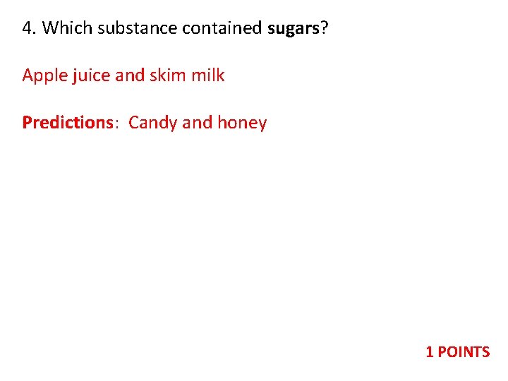 4. Which substance contained sugars? Apple juice and skim milk Predictions: Candy and honey