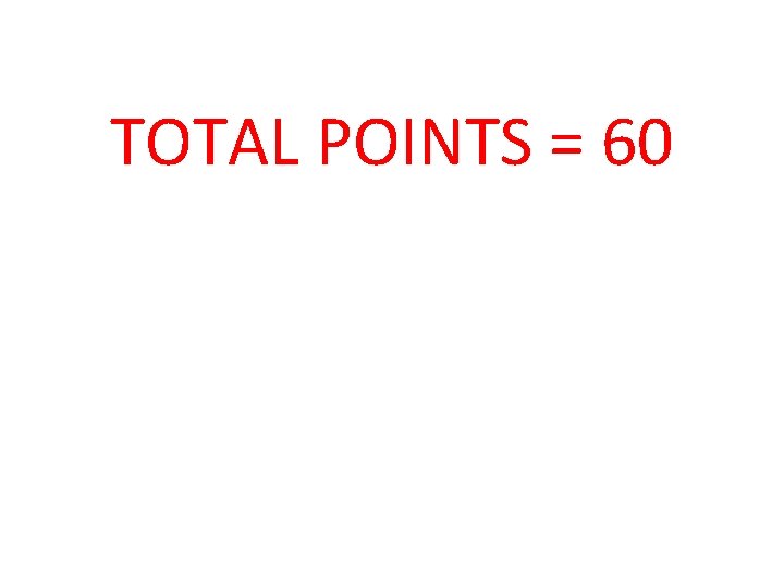 TOTAL POINTS = 60 