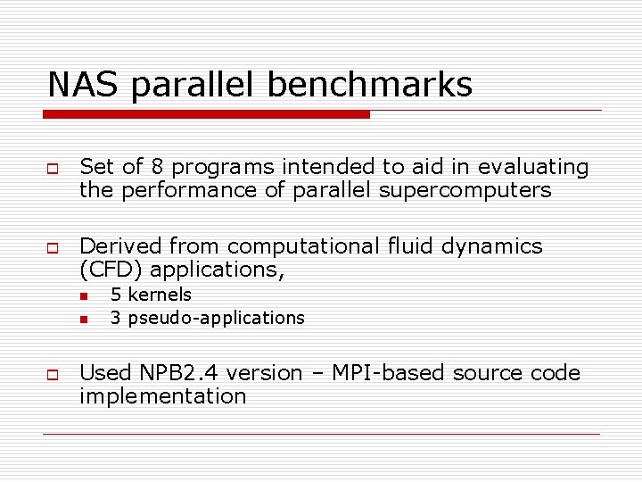 NAS parallel benchmarks o o Set of 8 programs intended to aid in evaluating