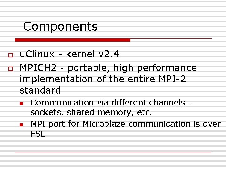 Components o o u. Clinux - kernel v 2. 4 MPICH 2 - portable,