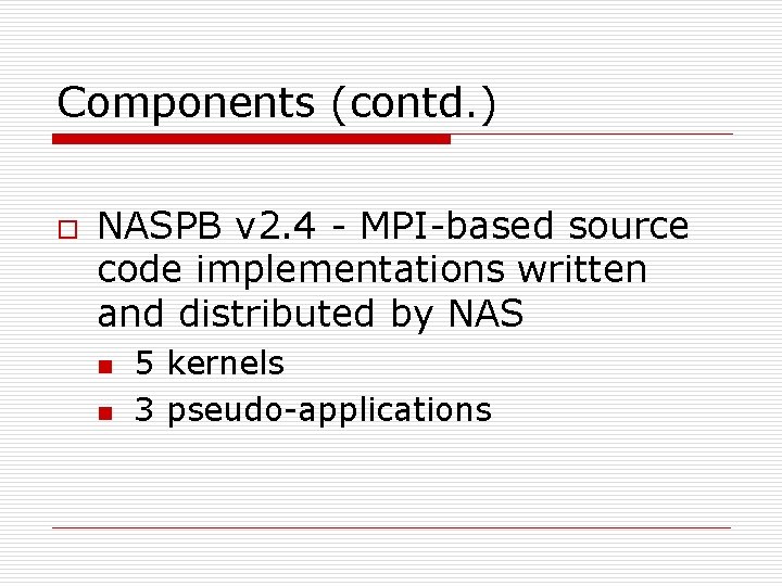 Components (contd. ) o NASPB v 2. 4 - MPI-based source code implementations written