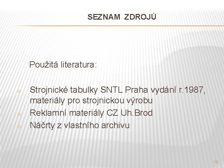 SEZNAM ZDROJŮ Použitá literatura: o o o Strojnické tabulky SNTL Praha vydání r. 1987,