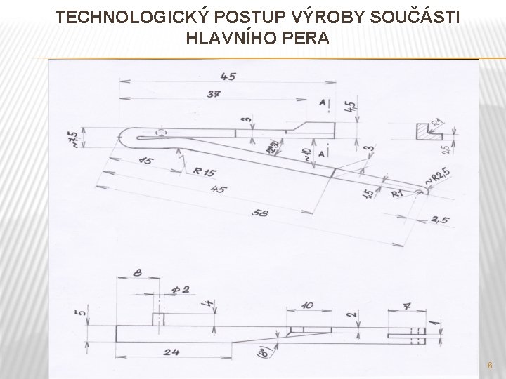 TECHNOLOGICKÝ POSTUP VÝROBY SOUČÁSTI HLAVNÍHO PERA 6 