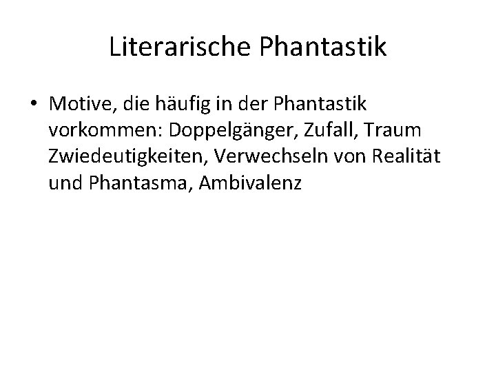 Literarische Phantastik • Motive, die häufig in der Phantastik vorkommen: Doppelgänger, Zufall, Traum Zwiedeutigkeiten,